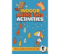 Indoor Rainy Day Activities for Kids and Teens (Illustrated): 99 Fun, Creative, and Screen-Free Things for Children to Do at Home - including Games, Crafts & Storytelling