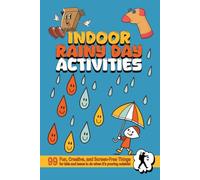 Indoor Rainy Day Activities for Kids and Teens (Illustrated): 99 Fun, Creative, and Screen-Free Things for Children to Do at Home - including Games, Crafts & Storytelling