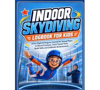 Indoor Skydiving Logbook for Kids: A Fun Flight & Progress Journal for Young Flyers to Record Sessions, Track Tunnel Time, Build Skills and Celebrate Achievements