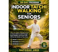Indoor Tai Chi Walking For Seniors: Safe, Low-Impact Walking Routines to Improve Balance, Build Strength, Boost Stability, and Prevent Falls-All from the Comfort of Your Home