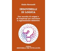 INDOVINELLI DI LOGICA: Una raccolta di enigmi e di rompicapi per esercitare il ragionamento deduttivo (INDOVINELLI PER TUTTE LE ETÀ)