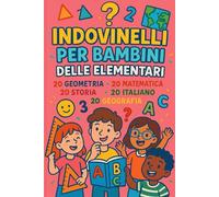 Indovinelli Educativi per Bambini dai 6 ai 10 Anni: Storia, Scienze, Geometria, Aritmetica, Geografia e Italiano Giocando