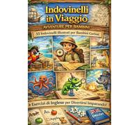 Indovinelli in Viaggio: 55 Indovinelli Illustrati per Bambini 4-8 Anni con Animali, Pirati ed Esploratori. Giochi Logici, Curiosità e Prime Parole in Inglese per Imparare Divertendosi.