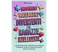 Indovinelli matematici divertenti per ragazze intelligenti: La Sfida Matematica Definitiva per Ragazze Intelligenti, Enigmi e Enigmi Divertenti 150+ con Risposte