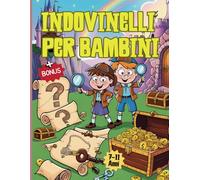Indovinelli Per Bambini: Impara, Gioca E Stimola La Mente Dei Piccoli Geni Con Rompicapi Intelligenti