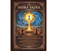 Indra Yajna: The Mantrakalpa Taught by Kavyakantha Vasishta Sri Ganapati Muni | Complete Step-by-Step Vedic Yajna Manual With Authentic Vedic Mantras ... & Mantra Meanings| 7.25 x 9.25 406 pages |