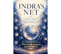 Indra's Net: The Ancient Framework for Mindful Living, Wiser Decisions, and Deeper Connection