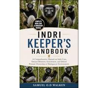 INDRI KEEPER'S HANDBOOK: A Comprehensive Manual on Indri Care, Natural Behavior, Enrichment, and Ethical Primate Ownership in Madagascar Environments