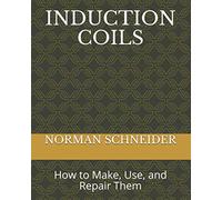Induction Coils: How to Make, Use, and Repair Them