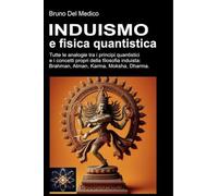 Induismo e fisica quantistica. Tutte le analogie inaspettate tra i principi quantistici e i concetti propri della filosofia induista: Brahman, Atman, Karma, Moksha, Dharma