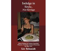 Indulge in Style, Not Servings: Skinni Recipes for Portion-Controlled Pleasure, Crumbsize Living & Becoming the Mini You.