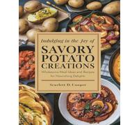 Indulging in the Joy of Savory Potato Creations: Wholesome Meal Ideas and Recipes for Nourishing Delights