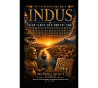 INDUS - Erinnerung an den Fluss der Ursprünge: Eine Reise ins Herz einer der ältesten Zivilisationen der Menschheit (Mémoires du Monde)