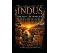 INDUS - Erinnerung an den Fluss der Ursprünge: Eine Reise ins Herz einer der ältesten Zivilisationen der Menschheit (Mémoires du Monde)