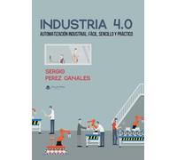Industria 4.0: Automatización Industrial. Fácil, sencillo y práctico.