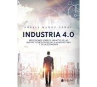 INDUSTRIA 4.0 Reflexiones sobre el impacto de las nuevas tecnologías en la manufactura y en la economía