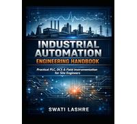 Industrial Automation Engineering Handbook: Practical PLC, DCS & Field Instrumentation for Site Engineers