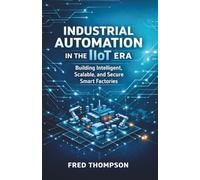 Industrial Automation in the IIoT Era: Building Intelligent, Scalable, and Secure Smart Factories