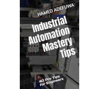 Industrial Automation Mastery Tips: 40 Pro Tips for Control System Engineers