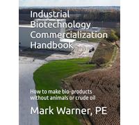 Industrial Biotechnology Commercialization Handbook: How to make bio-products without animals or crude oil