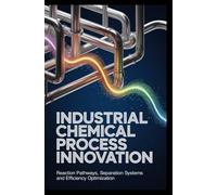 INDUSTRIAL CHEMICAL PROCESS INNOVATION: reaction pathways separation systems and efficiency optimization