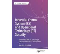 Industrial Control System (ICS) and Operational Technology (OT) Security: An Introduction to Securing a Complex Industrial Environment (Apress Pocket Guides)