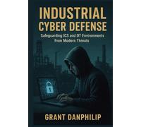 Industrial Cyber Defense: Safeguarding ICS and OT Environments from Modern Threats