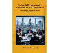 Industrial Cybersecurity Architecture and Governance: Governance of automation systems in critical environments (Strategic Industrial Cybersecurity Series)