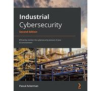 Industrial Cybersecurity - Second Edition: Efficiently monitor the cybersecurity posture of your ICS environment