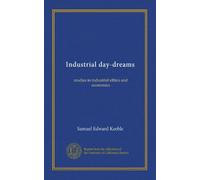 Industrial day-dreams: studies in industrial ethics and economics