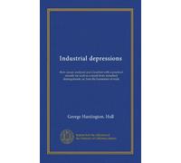 Industrial depressions: their causes analysed and classified with a practical remedy for such as a result from industrial derangements; or, Iron the barometer of trade