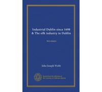 Industrial Dublin since 1698 & The silk industry in Dublin: two essays