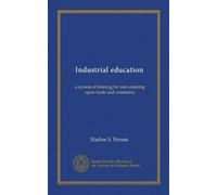 Industrial education: a system of training for men entering upon trade and commerce