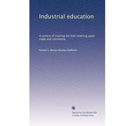 Industrial education: A system of training for men entering upon trade and commerce,
