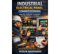 INDUSTRIAL ELECTRICAL PANEL COMMISSIONING: Inspection, Verification, Energization, Functional Testing and Handover: 3 (Industrial Electrical Panels Series)
