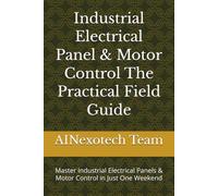 Industrial Electrical Panel & Motor Control The Practical Field Guide: Master Industrial Electrical Panels & Motor Control in Just One Weekend