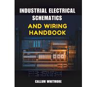 Industrial Electrical Schematics and Wiring Handbook: Reading, Designing, and Troubleshooting Power and Control Circuits