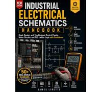 INDUSTRIAL ELECTRICAL SCHEMATICS HANDBOOK: Read, Design, and Troubleshoot Control Panels, Motor Circuits, and PLC Ladder Logic with Confidence