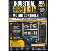 Industrial Electricity and Motor Controls: A Field Manual - NEC-Based Wiring, Control Circuits, PLCs, VFDs, and Troubleshooting for Electricians and Maintenance Technicians