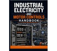 Industrial Electricity and Motor Controls Handbook: Essential Wiring, Motor Control Circuits, and Automation Skills for the Modern Trade