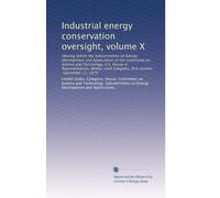 Industrial energy conservation oversight, volume X: Hearing before the Subcommittee on Energy Development and Applications of the Committee on Science ... Congress, first session, September 11, 1979