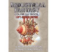 Industrial Fantasy Coloring Book Left-Handed Edition: Detailed Coloring Pages of Whimsical Machines, Pipes, Factories, and Surreal Inventions - ... Coloring Book for Stress Relief & Creativity