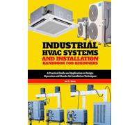 Industrial HVAC Systems and Installation Handbook for Beginners: A Practical Guide and Application to Design, Operation and Hands-On Installation Techniques