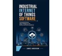 INDUSTRIAL INTERNET OF THINGS SOFTWARE: Connected Devices Edge Intelligence and Factory Automation Platforms