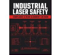 Industrial Laser Safety Compliance and Beam Alignment Log Book: Official Manufacturing Facility Inspection Ledger with Class 4 Laser Optical Calibration Records and Maintenance Safety Checklists