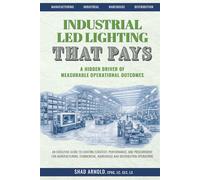 Industrial LED Lighting That Pays: A Hidden Driver of Measurable Operational Outcomes: An Executive Guide to Lighting Strategy, Performance, and ... Warehouse and Distribution Operations