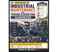 INDUSTRIAL MAINTENANCE AND TROUBLESHOOTING HANDBOOK: Preventive and Predictive Strategies, Diagnostic Methods, and Repair Techniques for Reliable Plant Operations