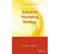 Industrial Marketing Strategy, 3rd Edition: Third Edition