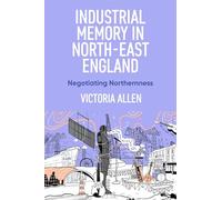 Industrial Memory in North East England: Negotiating Northernness