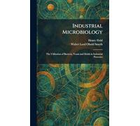 Industrial Microbiology: The Utilization of Bacteria, Yeasts and Molds in Industrial Processes